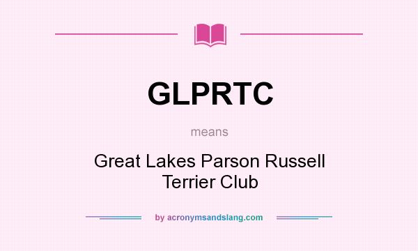 What does GLPRTC mean? It stands for Great Lakes Parson Russell Terrier Club