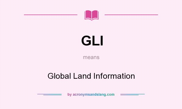 What does GLI mean? It stands for Global Land Information
