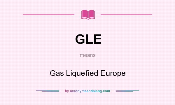 What does GLE mean? It stands for Gas Liquefied Europe