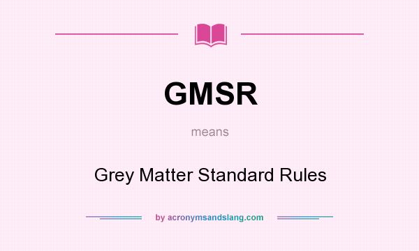 What does GMSR mean? It stands for Grey Matter Standard Rules