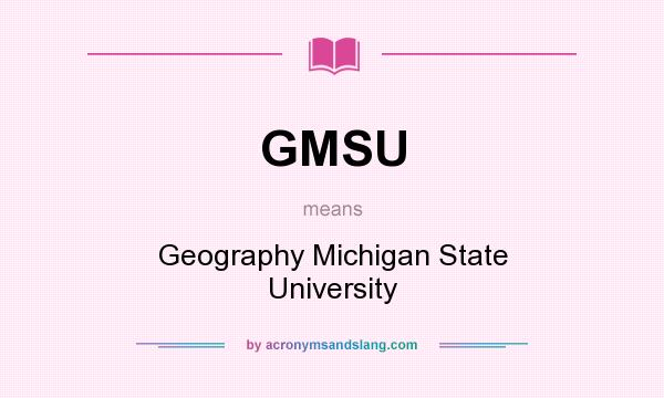 What does GMSU mean? It stands for Geography Michigan State University
