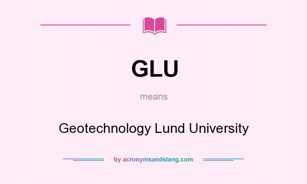 What does GLU mean? It stands for Geotechnology Lund University