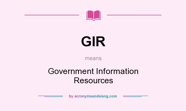 What does GIR mean? It stands for Government Information Resources