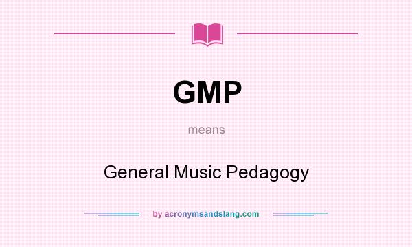 What does GMP mean? It stands for General Music Pedagogy
