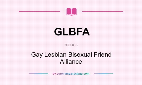 What does GLBFA mean? It stands for Gay Lesbian Bisexual Friend Alliance