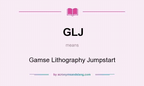 What does GLJ mean? It stands for Gamse Lithography Jumpstart