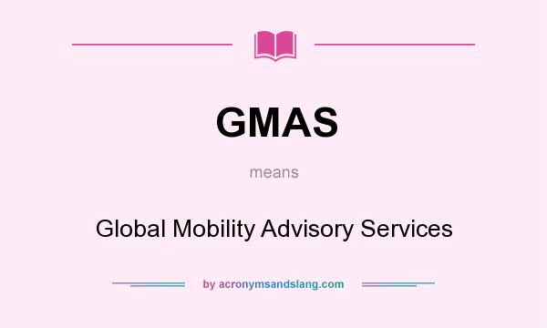 What does GMAS mean? It stands for Global Mobility Advisory Services