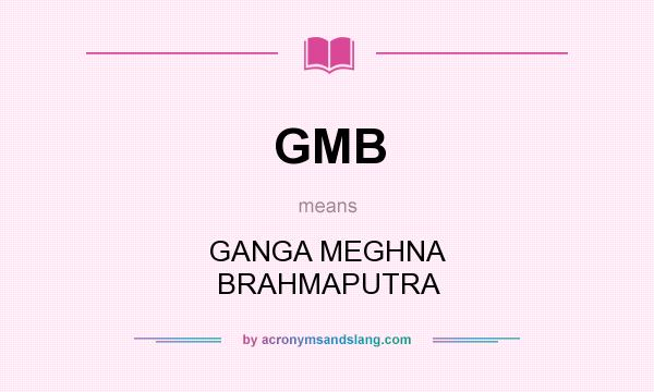 What does GMB mean? It stands for GANGA MEGHNA BRAHMAPUTRA