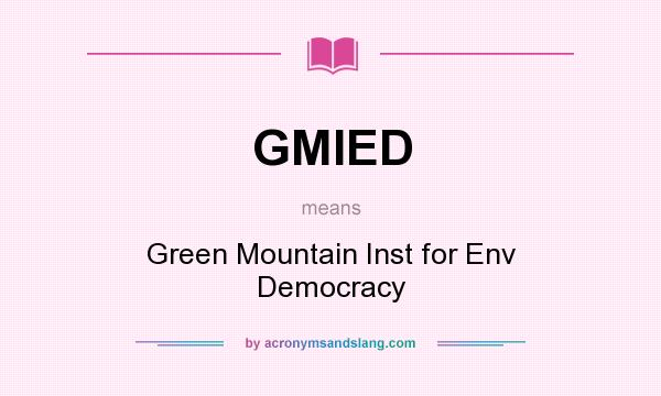 What does GMIED mean? It stands for Green Mountain Inst for Env Democracy