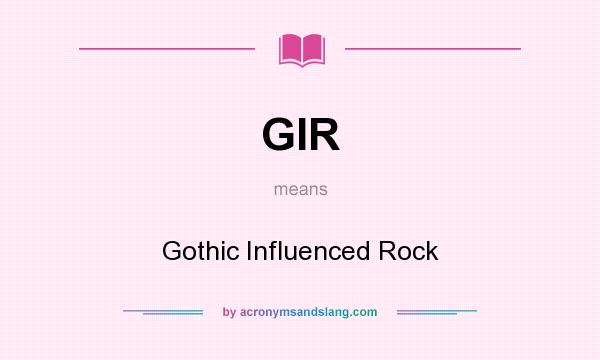What does GIR mean? It stands for Gothic Influenced Rock