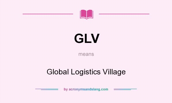 What does GLV mean? It stands for Global Logistics Village
