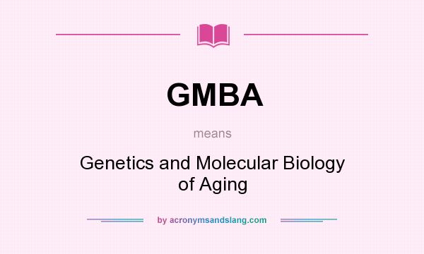 What does GMBA mean? It stands for Genetics and Molecular Biology of Aging