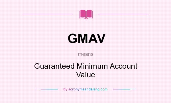 What does GMAV mean? It stands for Guaranteed Minimum Account Value