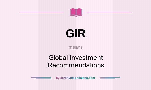 What does GIR mean? It stands for Global Investment Recommendations