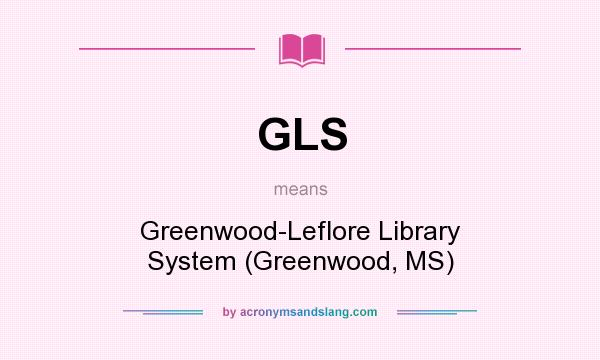 What does GLS mean? It stands for Greenwood-Leflore Library System (Greenwood, MS)