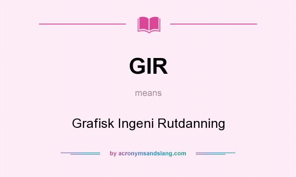 What does GIR mean? It stands for Grafisk Ingeni Rutdanning