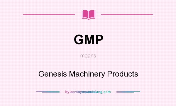 What does GMP mean? It stands for Genesis Machinery Products