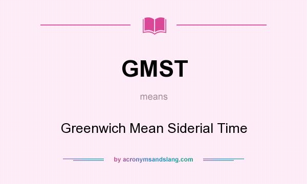 What does GMST mean? It stands for Greenwich Mean Siderial Time