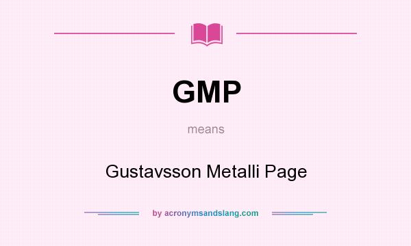 What does GMP mean? It stands for Gustavsson Metalli Page