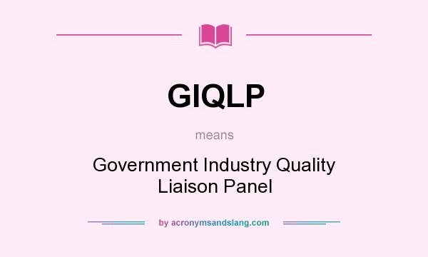 What does GIQLP mean? It stands for Government Industry Quality Liaison Panel