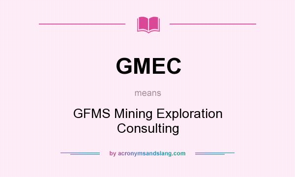 What does GMEC mean? It stands for GFMS Mining Exploration Consulting