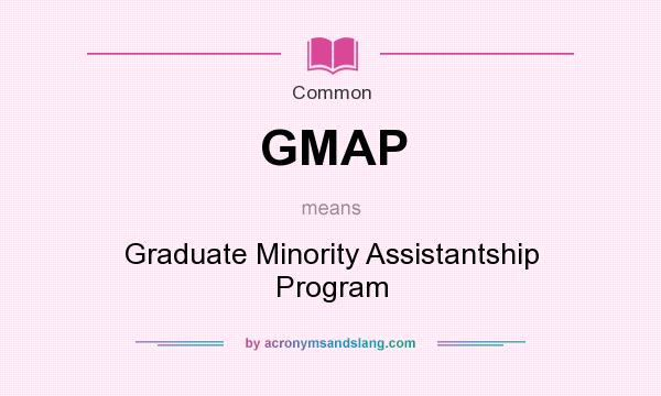 What does GMAP mean? It stands for Graduate Minority Assistantship Program