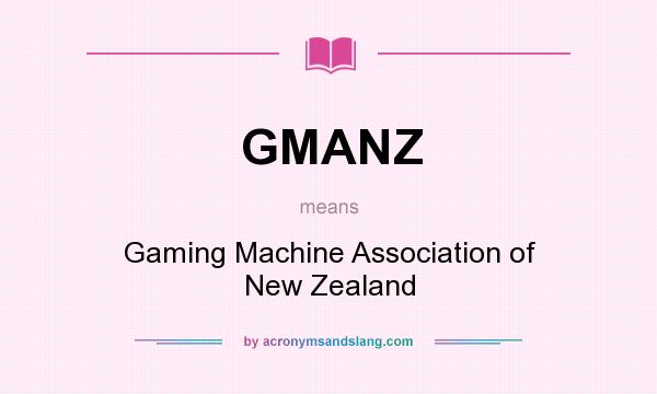 What does GMANZ mean? It stands for Gaming Machine Association of New Zealand