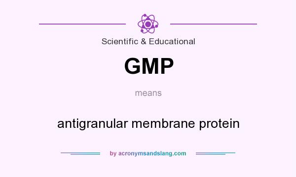 What does GMP mean? It stands for antigranular membrane protein