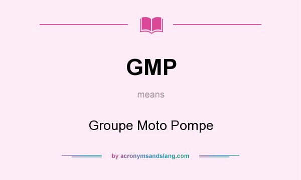 What does GMP mean? It stands for Groupe Moto Pompe
