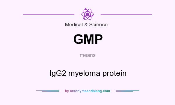 What does GMP mean? It stands for IgG2 myeloma protein