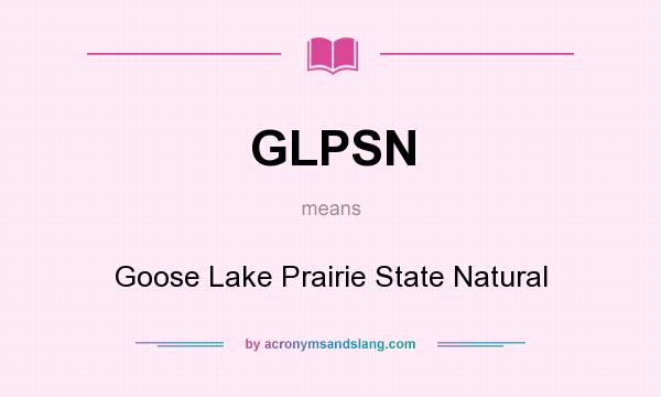 What does GLPSN mean? It stands for Goose Lake Prairie State Natural