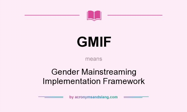 What does GMIF mean? It stands for Gender Mainstreaming Implementation Framework