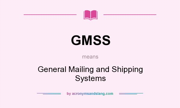 What does GMSS mean? It stands for General Mailing and Shipping Systems