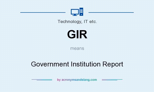 What does GIR mean? It stands for Government Institution Report