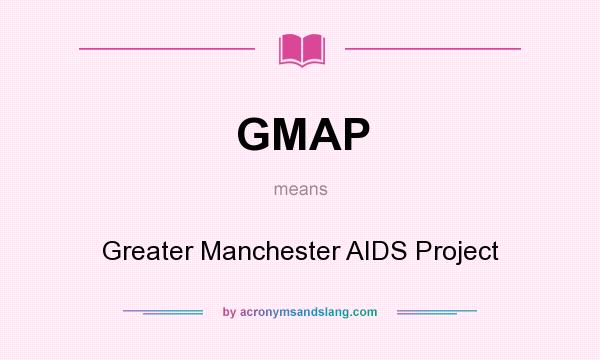 What does GMAP mean? It stands for Greater Manchester AIDS Project