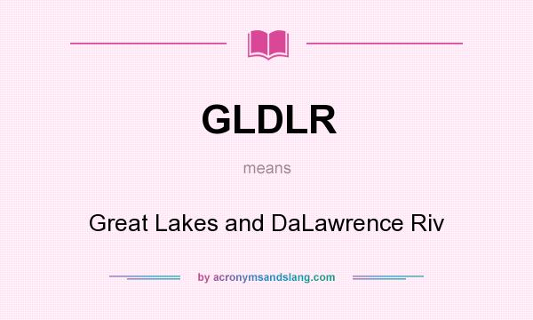 What does GLDLR mean? It stands for Great Lakes and DaLawrence Riv