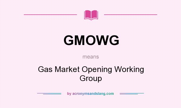What does GMOWG mean? It stands for Gas Market Opening Working Group