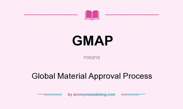 What does GMAP mean? It stands for Global Material Approval Process