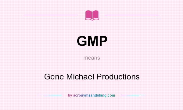 What does GMP mean? It stands for Gene Michael Productions