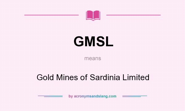What does GMSL mean? It stands for Gold Mines of Sardinia Limited