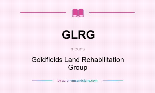 What does GLRG mean? It stands for Goldfields Land Rehabilitation Group