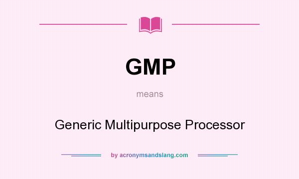 What does GMP mean? It stands for Generic Multipurpose Processor