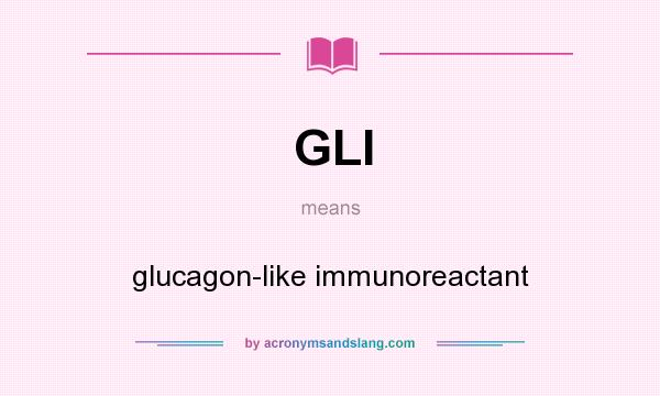 What does GLI mean? It stands for glucagon-like immunoreactant