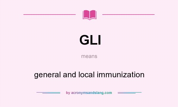 What does GLI mean? It stands for general and local immunization