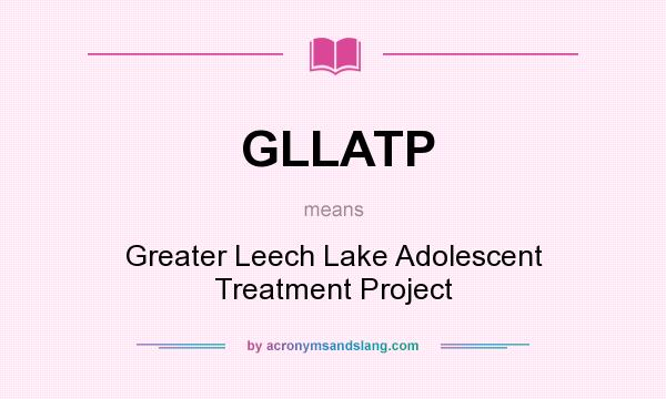 What does GLLATP mean? It stands for Greater Leech Lake Adolescent Treatment Project
