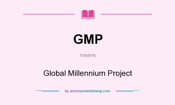 What does GMP mean? It stands for Global Millennium Project