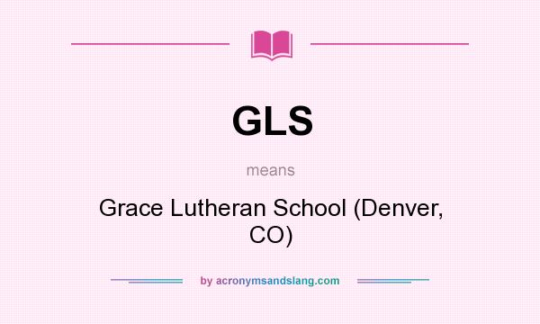 What does GLS mean? It stands for Grace Lutheran School (Denver, CO)