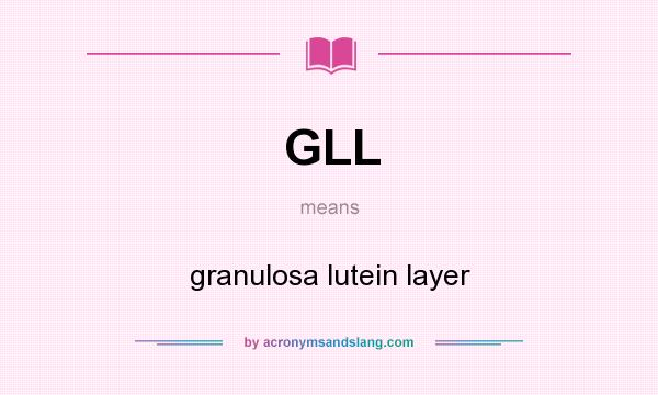 What does GLL mean? It stands for granulosa lutein layer