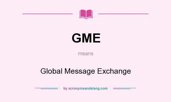 What does GME mean? It stands for Global Message Exchange