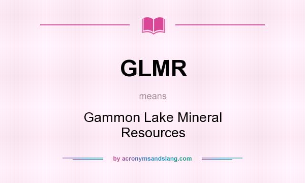 What does GLMR mean? It stands for Gammon Lake Mineral Resources